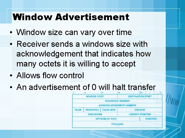 Window Advertisement • Window size can vary over time • Receiver sends a windows