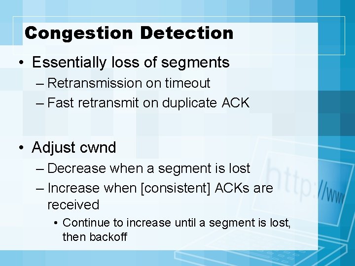 Congestion Detection • Essentially loss of segments – Retransmission on timeout – Fast retransmit