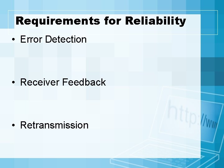 Requirements for Reliability • Error Detection • Receiver Feedback • Retransmission 