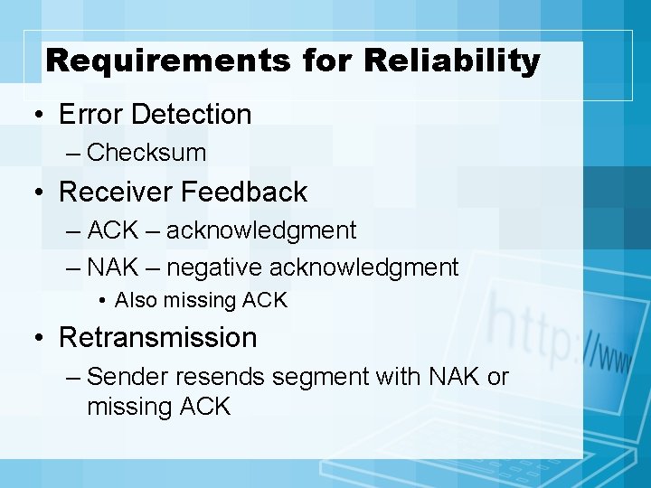 Requirements for Reliability • Error Detection – Checksum • Receiver Feedback – ACK –
