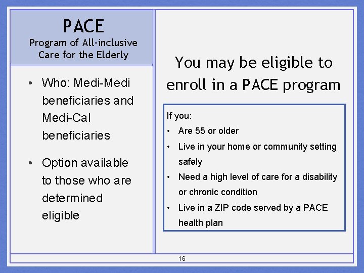 PACE Program of All-inclusive Care for the Elderly • Who: Medi-Medi beneficiaries and Medi-Cal