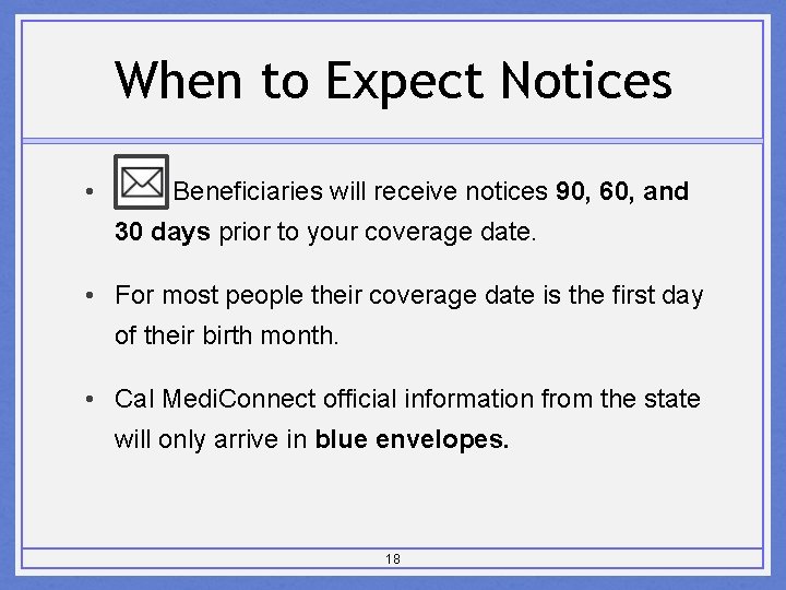 When to Expect Notices • Beneficiaries will receive notices 90, 60, and 30 days