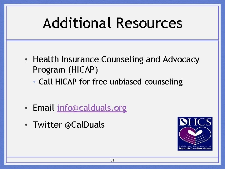 Additional Resources • Health Insurance Counseling and Advocacy Program (HICAP) • Call HICAP for