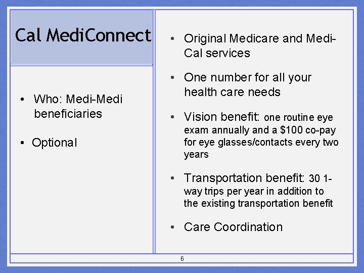 Cal Medi. Connect • Who: Medi-Medi beneficiaries • Original Medicare and Medi. Cal services