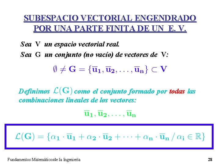 SUBESPACIO VECTORIAL ENGENDRADO POR UNA PARTE FINITA DE UN E. V. Sea V un SUBESPACIO VECTORIAL ENGENDRADO POR UNA PARTE FINITA DE UN E. V. Sea V un