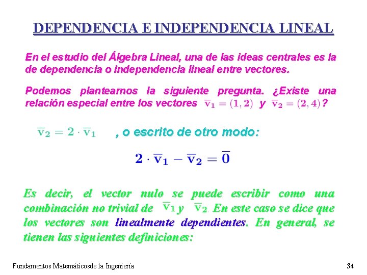 DEPENDENCIA E INDEPENDENCIA LINEAL En el estudio del Álgebra Lineal, una de las ideas