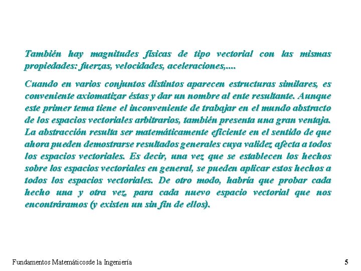 También hay magnitudes físicas de tipo vectorial con las mismas propiedades: fuerzas, velocidades, aceleraciones,