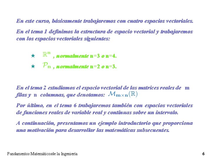 En este curso, básicamente trabajaremos con cuatro espacios vectoriales. En el tema 1 definimos En este curso, básicamente trabajaremos con cuatro espacios vectoriales. En el tema 1 definimos