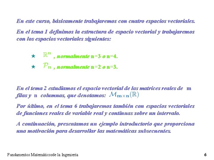 En este curso, básicamente trabajaremos con cuatro espacios vectoriales. En el tema 1 definimos