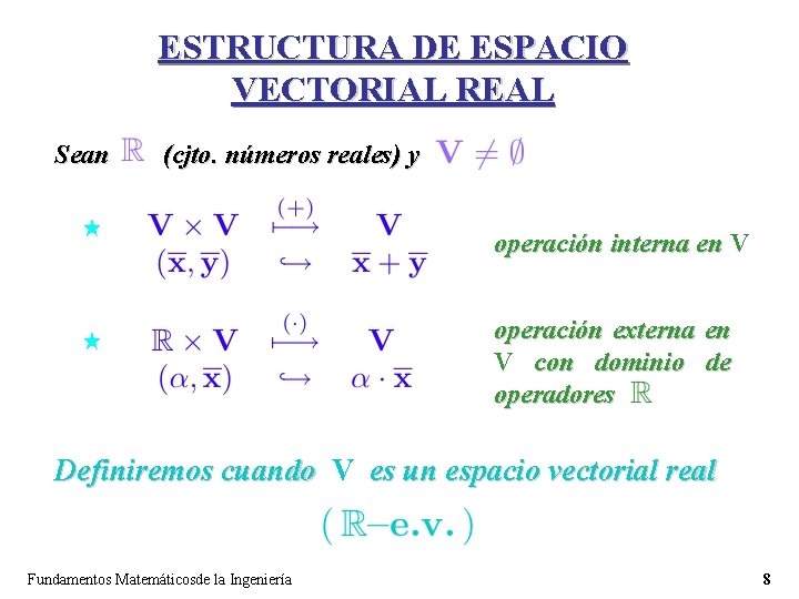 ESTRUCTURA DE ESPACIO VECTORIAL REAL Sean (cjto. números reales) y « « operación interna