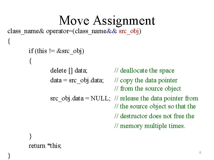 Move Assignment class_name& operator=(class_name&& src_obj) { if (this != &src_obj) { delete [] data;