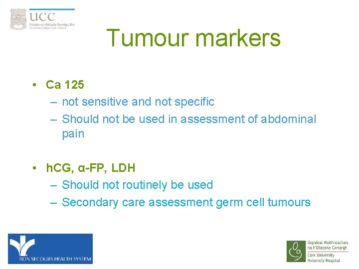 Tumour markers • Ca 125 – not sensitive and not specific – Should not