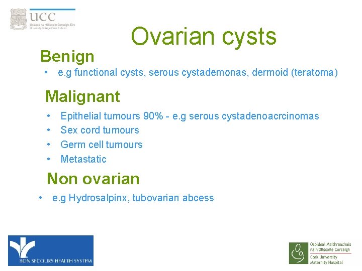 Benign Ovarian cysts • e. g functional cysts, serous cystademonas, dermoid (teratoma) Malignant •