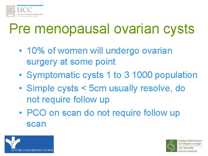 Pre menopausal ovarian cysts • 10% of women will undergo ovarian surgery at some