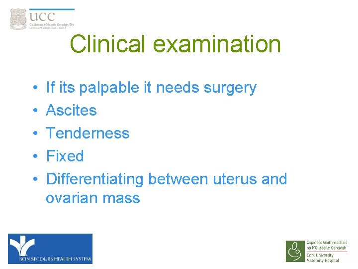 Clinical examination • • • If its palpable it needs surgery Ascites Tenderness Fixed