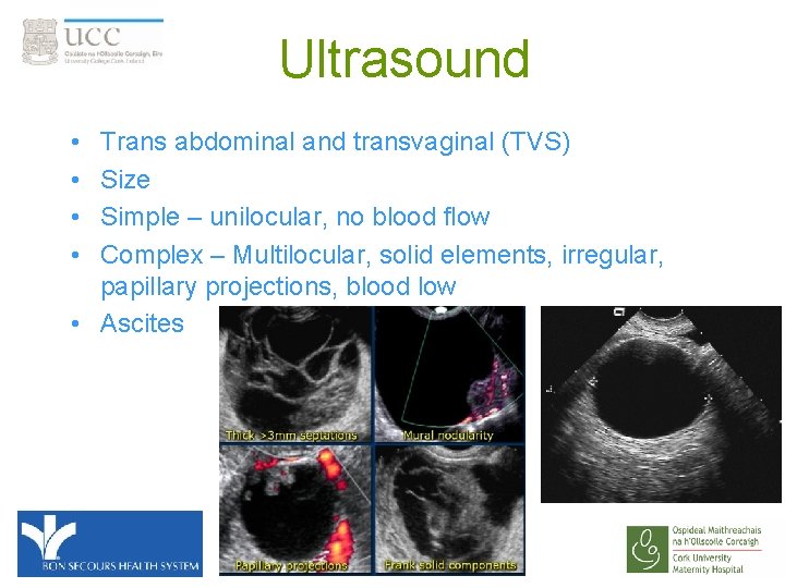 Ultrasound • • Trans abdominal and transvaginal (TVS) Size Simple – unilocular, no blood