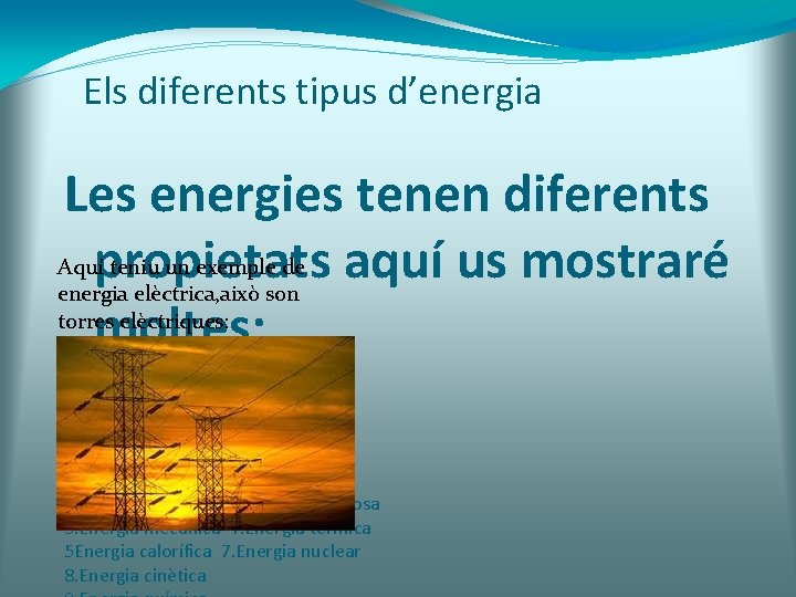 Els diferents tipus d’energia Les energies tenen diferents propietats aquí us mostraré moltes: Aquí