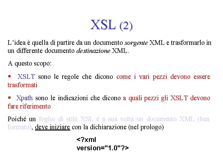XSL (2) L’idea è quella di partire da un documento sorgente XML e trasformarlo
