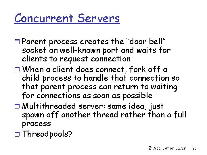 Concurrent Servers r Parent process creates the “door bell” socket on well-known port and