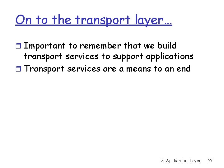 On to the transport layer… r Important to remember that we build transport services