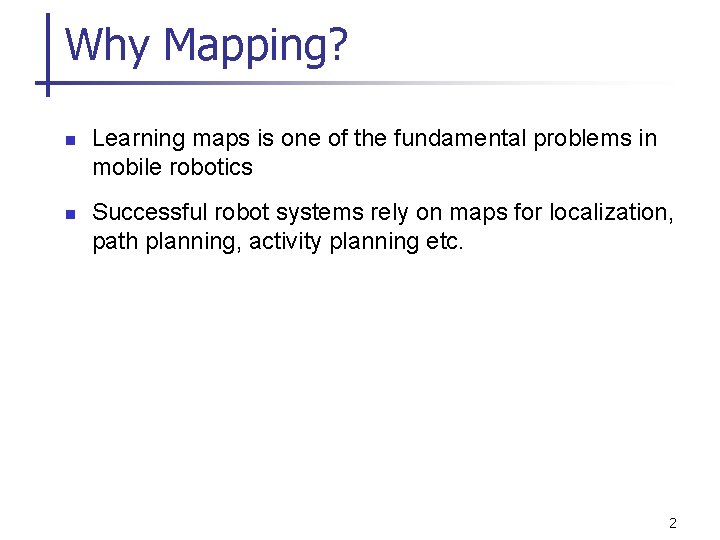 Why Mapping? n n Learning maps is one of the fundamental problems in mobile