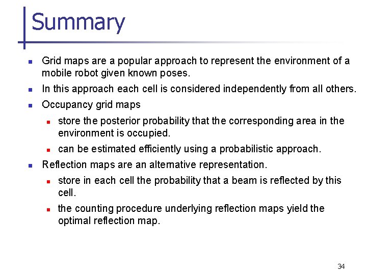 Summary n Grid maps are a popular approach to represent the environment of a