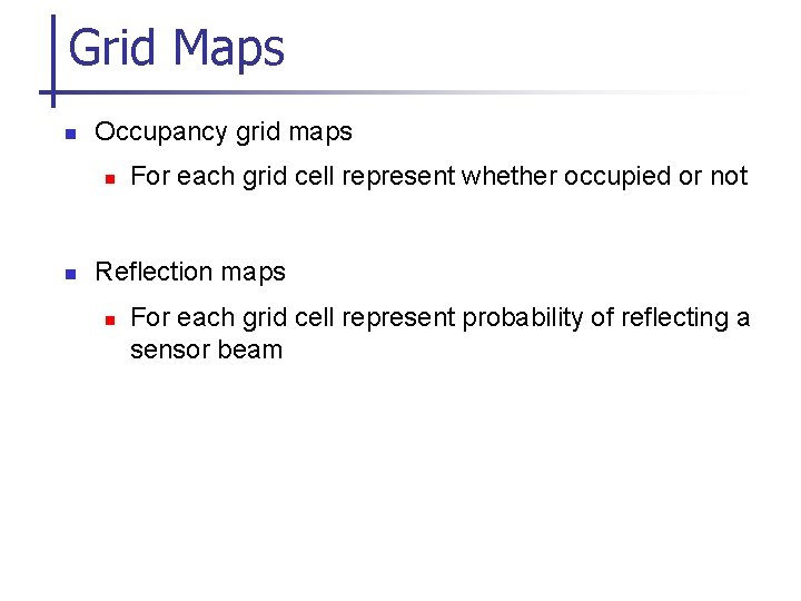 Grid Maps n Occupancy grid maps n n For each grid cell represent whether