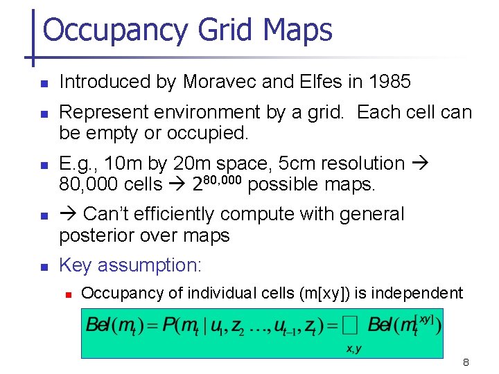 Occupancy Grid Maps n n n Introduced by Moravec and Elfes in 1985 Represent