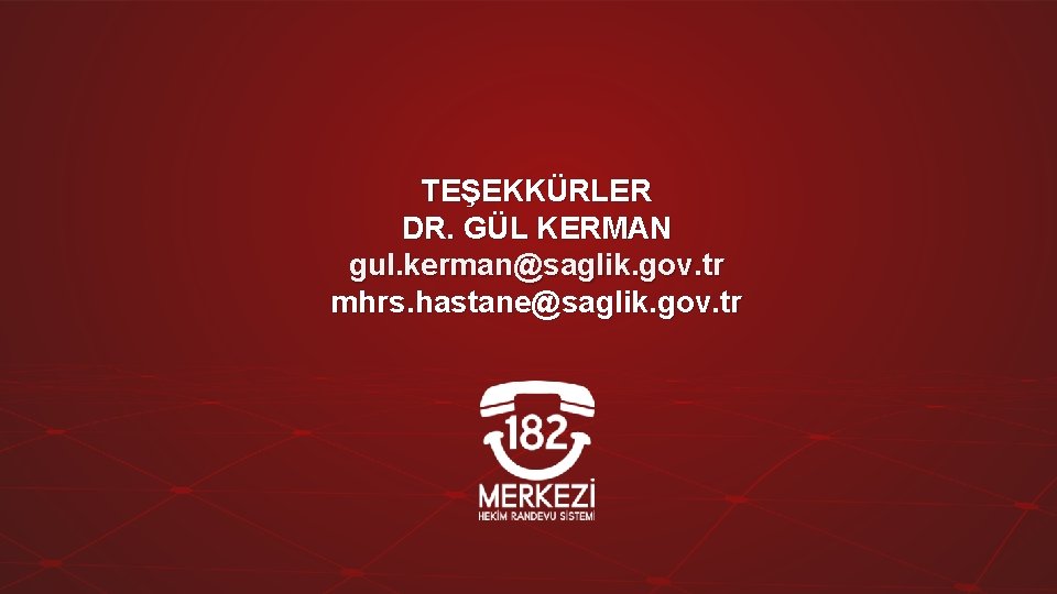 TEŞEKKÜRLER DR. GÜL KERMAN gul. kerman@saglik. gov. tr mhrs. hastane@saglik. gov. tr 