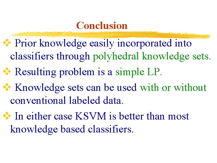 Conclusion v Prior knowledge easily incorporated into classifiers through polyhedral knowledge sets. v Resulting