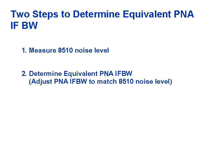 Two Steps to Determine Equivalent PNA IF BW 1. Measure 8510 noise level 2.