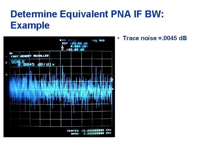 Determine Equivalent PNA IF BW: Example • Trace noise =. 0045 d. B 