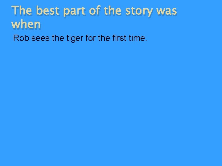 The best part of the story was when Rob sees the tiger for the