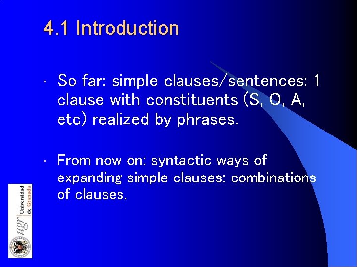 4. 1 Introduction • So far: simple clauses/sentences: 1 clause with constituents (S, O,