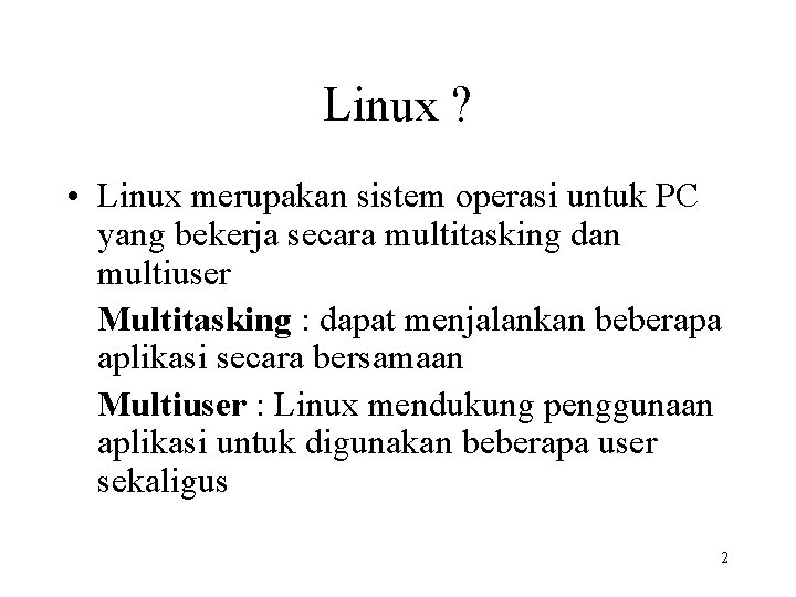 Linux ? • Linux merupakan sistem operasi untuk PC yang bekerja secara multitasking dan