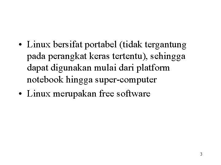  • Linux bersifat portabel (tidak tergantung pada perangkat keras tertentu), sehingga dapat digunakan