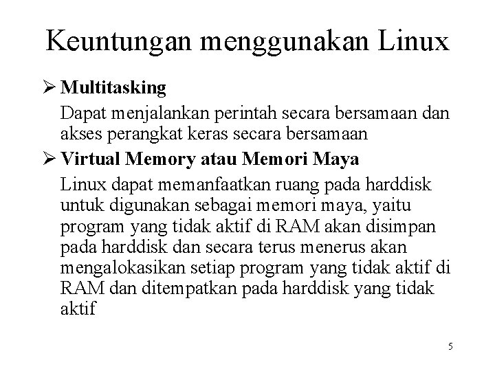 Keuntungan menggunakan Linux Ø Multitasking Dapat menjalankan perintah secara bersamaan dan akses perangkat keras