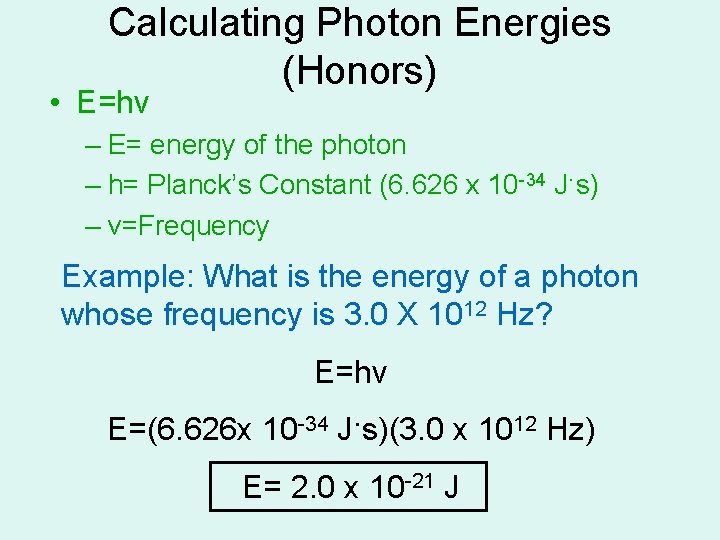 Calculating Photon Energies (Honors) • E=hν – E= energy of the photon – h=