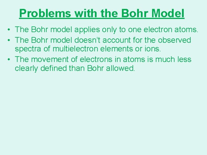 Problems with the Bohr Model • The Bohr model applies only to one electron