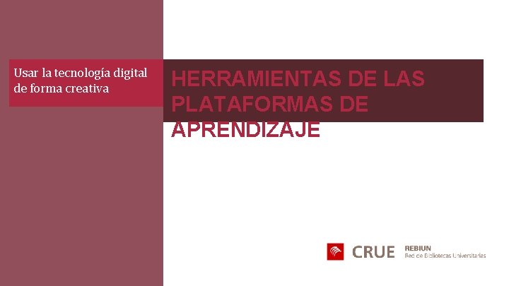 Usar la tecnología digital de forma creativa HERRAMIENTAS DE LAS PLATAFORMAS DE APRENDIZAJE 