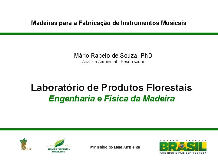 Madeiras para a Fabricação de Instrumentos Musicais Mário Rabelo de Souza, Ph. D Analista