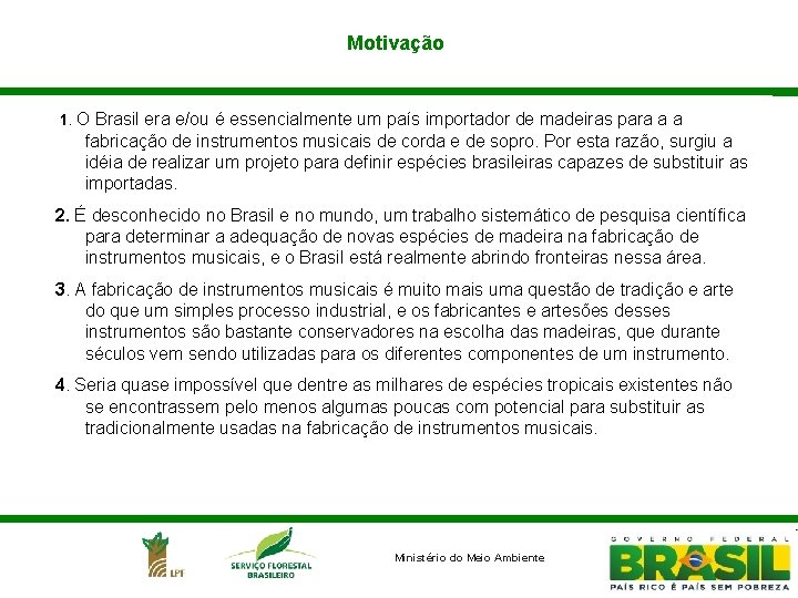 Motivação 1. O Brasil era e/ou é essencialmente um país importador de madeiras para