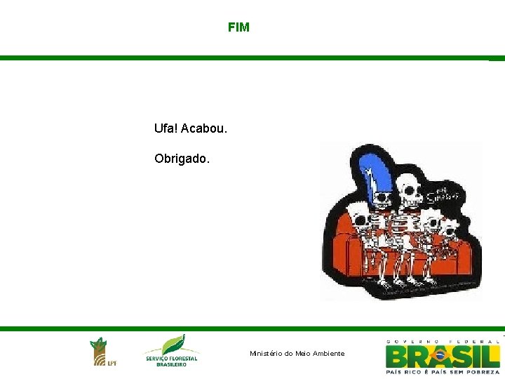 FIM Ufa! Acabou. Obrigado. Ministério do Meio Ambiente 