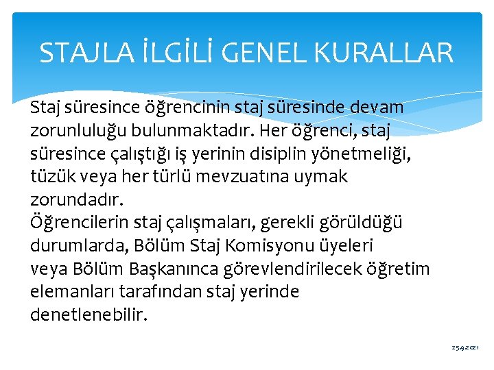 STAJLA İLGİLİ GENEL KURALLAR Staj süresince öğrencinin staj süresinde devam zorunluluğu bulunmaktadır. Her öğrenci,