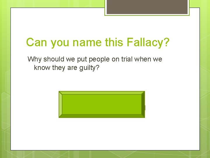 Can you name this Fallacy? Why should we put people on trial when we