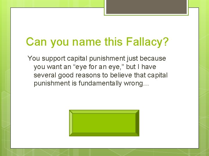 Can you name this Fallacy? You support capital punishment just because you want an