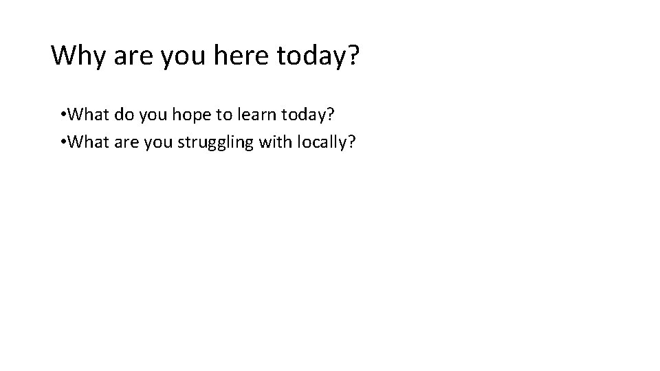 Why are you here today? • What do you hope to learn today? •