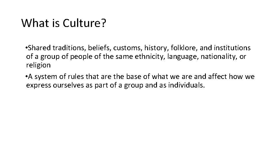 What is Culture? • Shared traditions, beliefs, customs, history, folklore, and institutions of a
