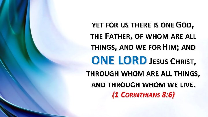 YET FOR US THERE IS ONE GOD, THE FATHER, OF WHOM ARE ALL THINGS,