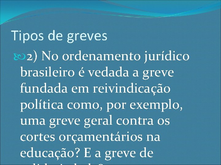 Tipos de greves 2) No ordenamento jurídico brasileiro é vedada a greve fundada em